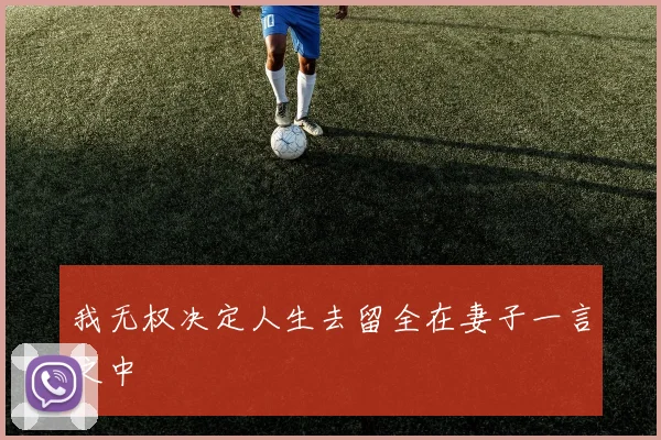 我无权决定人生去留全在妻子一言之中